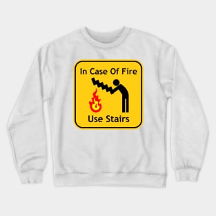in case of fire use stairs If you are not sure, check out our FAQ. Crewneck Sweatshirt